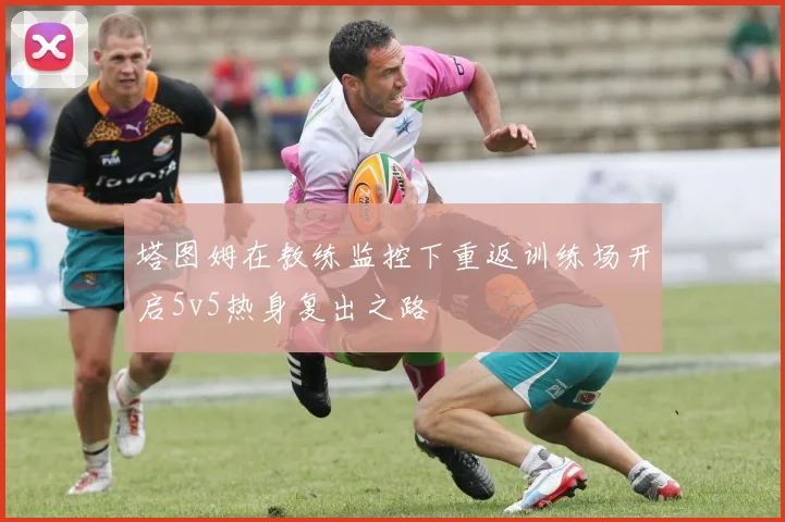 塔图姆在教练监控下重返训练场开启5v5热身复出之路