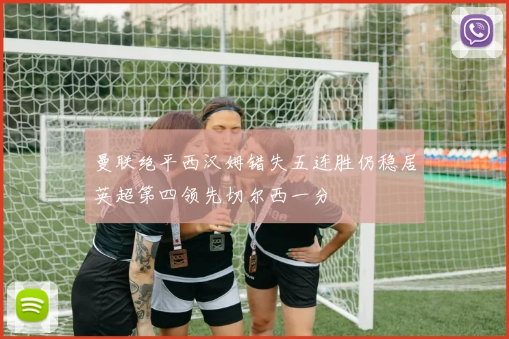 曼联绝平西汉姆错失五连胜仍稳居英超第四领先切尔西一分