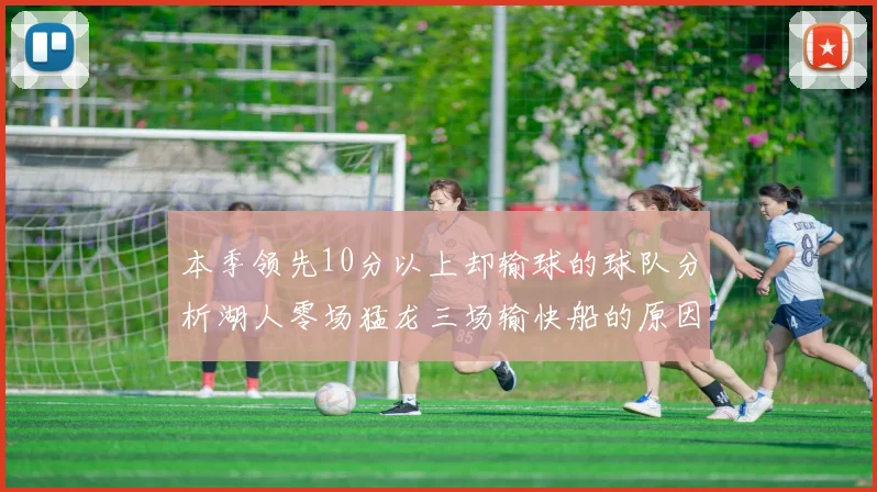 本季领先10分以上却输球的球队分析湖人零场猛龙三场输快船的原因