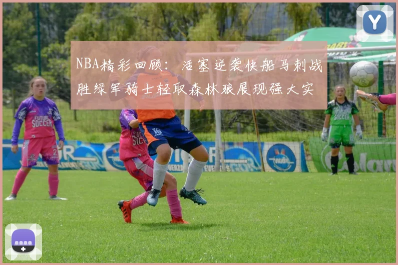 NBA精彩回顾：活塞逆袭快船马刺战胜绿军骑士轻取森林狼展现强大实力